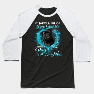 It Takes A Lot Of Love Sparkle To Be A Pug Mom Mother's Day Baseball T-Shirt